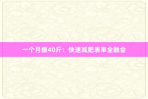 一个月瘦40斤：快速减肥表率全融会